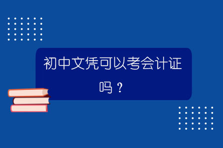 初中文凭可以考会计证吗？
