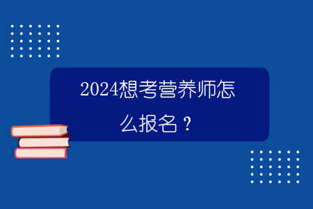 百威娱乐平台最新网址 2024想考营养师怎么报名？.jpg